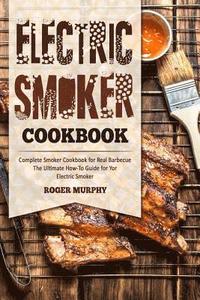 bokomslag Electric Smoker Cookbook: Complete Smoker Cookbook for Real Barbecue, The Ultimate How-To Guide for Your Electric Smoker