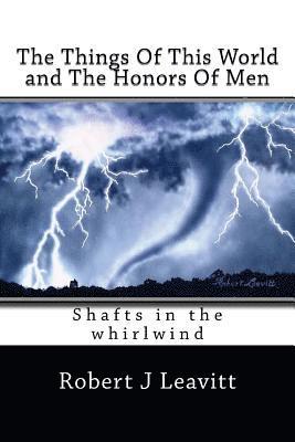 The Things Of This World and The Honors Of Men: Shafts In The whirlwind 1