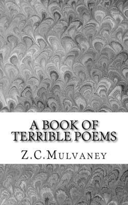 A Book of Terrible Poems: Poems Are Meant to Evoke Feelings. Some of Them Are Terrible. 1