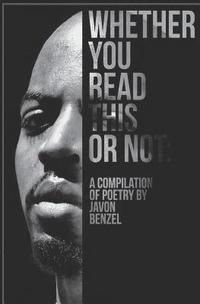 bokomslag Whether You Read This Or Not: A Compilation of Poetry By Javon Benzel