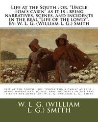 bokomslag Life at the South: or, "Uncle Tom's cabin" as it is: being narratives, scenes, and incidents in the real "Life of the lowly".By: W. L. G.