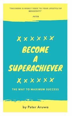 bokomslag Become a Superachiever: The Way To Maximum Success