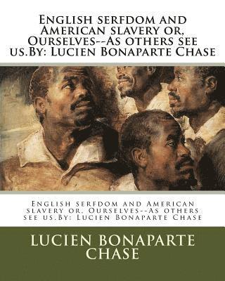 Lucien Bonaparte Chase - English serfdom and American slavery or, Ourselves--As others see us.By: Lucien Bonaparte Chase, Häftad