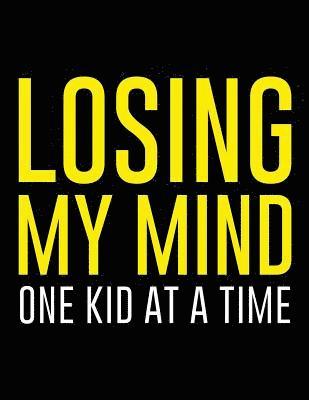 Losing My Mind One Kid At A Time: Blank Lined Notebook Journals 1