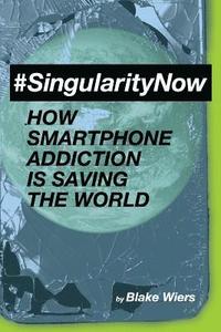 bokomslag #singularitynow: How Smartphone Addiction Is Saving the World