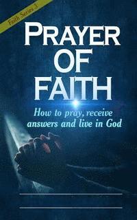 bokomslag Prayer of Faith: How to pray, receive answers and live in God