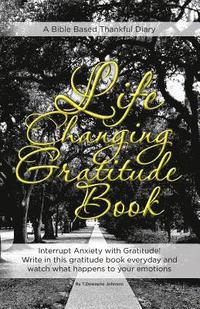 bokomslag Life Changing Gratitude Book: Interrupt Anxiety with Gratitude. Write in this gratitude book everyday and watch what happens to your emotions