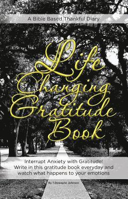 T. Dewayne Johnson - Life Changing Gratitude Book: Interrupt Anxiety with Gratitude. Write in this gratitude book everyday and watch what happens to your emotions, Häftad