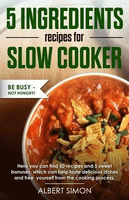 bokomslag 5 Ingredients Recipes for Slow Cooker: Be Busy-Not Hungry!