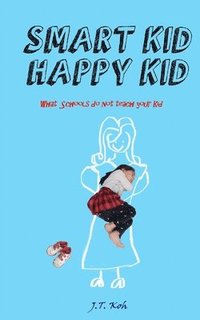 bokomslag Smart Kid Happy Kid: What the schools do not teach your kid