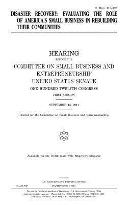 United States Senate, Committee on Small Bus Entrepreneurship - Disaster recovery: evaluating the role of America's small business in rebuilding their communities, Häftad