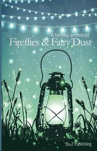 bokomslag Fireflies & Fairy Dust: A Fantasy Anthology