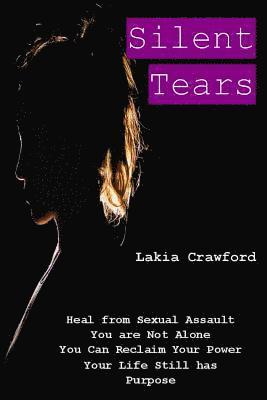 Lakia Crawford - Silent Tears: Heal From Sexual Assault, You Are Not Alone, You can Reclaim Your Power, Your Life Still Has Purpose, Häftad