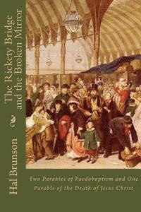 bokomslag The Rickety Bridge and the Broken Mirror: Two Parables of Paedobaptism and One Parable of the Death of Jesus Christ