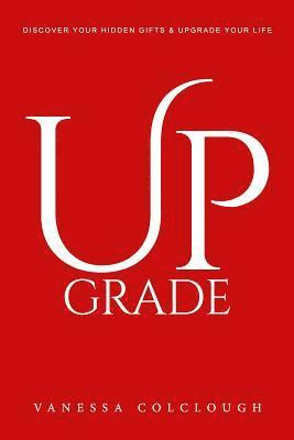 Upgrade: Discover Your Hidden Gifts & Upgrade Your Life 1