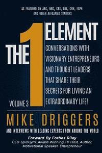 bokomslag The One Element - Volume 3: Conversations With Visionary Entrepreneurs and Thought Leaders That Share Their Secrets For Living An Extraordinary Life!