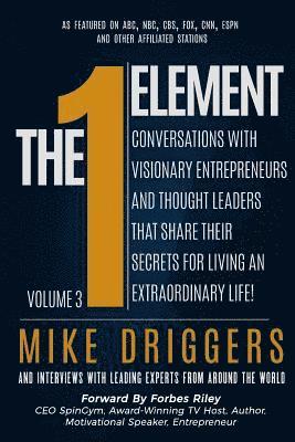 bokomslag The One Element - Volume 3: Conversations With Visionary Entrepreneurs and Thought Leaders That Share Their Secrets For Living An Extraordinary Li