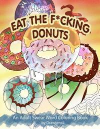 bokomslag Eat the F*cking Donuts - An Adult Swear Word Coloring Book with Positive Quotes