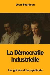 bokomslag La Démocratie industrielle: Les grèves et les syndicats