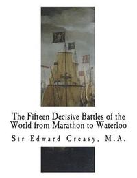 bokomslag The Fifteen Decisive Battles of the World from Marathon to Waterloo: Decisive Battles
