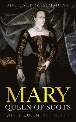 Michael W Simmons, Michael W. Simmons - Mary, Queen Of Scots, Häftad