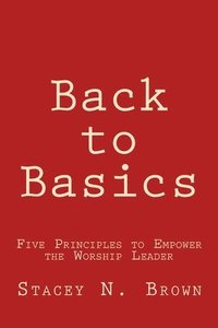 bokomslag Back to Basics: Five Principles to Empower the Worship Leader