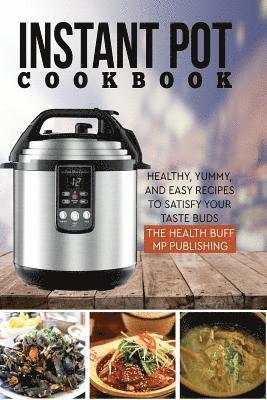 Instant Pot Cookbook: Healthy, Yummy, and Easy Recipes to Satisfy your Taste Bud