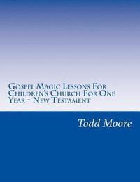 bokomslag Gospel Magic Lessons For Children's Church For One Year - New Testament