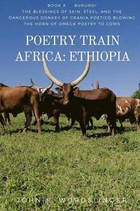 bokomslag Poetry Train Africa: Ethiopia 10: The Blessings of Skin, Steel, and the Dangerous Donkey of Crania Poetico Blowing the Horn of Omega Poetry to Cows