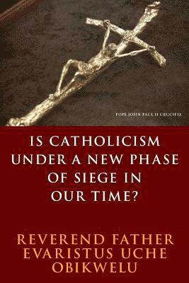 is Catholicism under a new phase of siege in our time? 1
