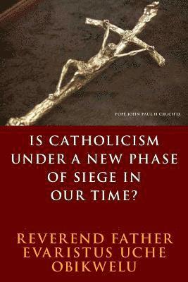 Fr Evaristus Uche Obikwelu - is Catholicism under a new phase of siege in our time?, Häftad