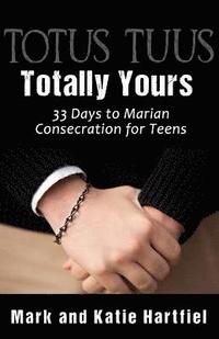 bokomslag Totus Tuus: Totally Yours: 33 Day Preparation for Marian Consecration for Teens