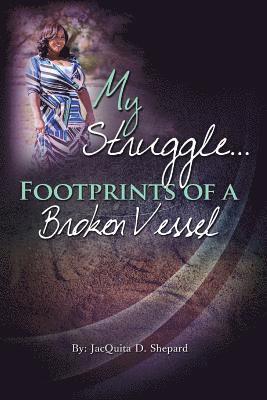 My Struggle...Footprints Of A Broken Vessel 1