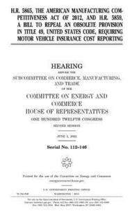 bokomslag H.R. 5865, the American Manufacturing Competitiveness Act of 2012, and H.R. 5859, a bill to repeal an obsolete provision in Title 49, United States Co