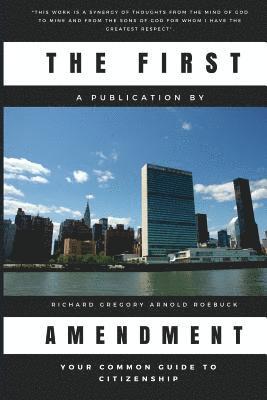 The First Amendment: Your Common Guide to Citizenship 1