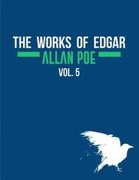 bokomslag The Works of Edgar Allan Poe In Five Volumes. Vol. 5