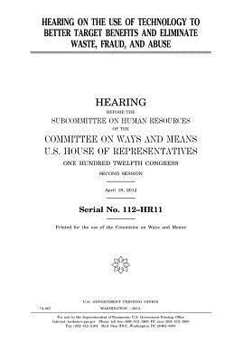 Hearing on the use of technology to better target benefits and eliminate waste, fraud, and abuse 1