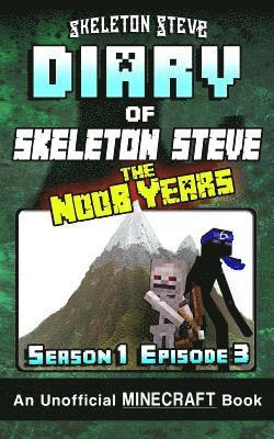 Diary of Minecraft Skeleton Steve the Noob Years - Season 1 Episode 3 (Book 3): Unofficial Minecraft Books for Kids, Teens, & Nerds - Adventure Fan Fi 1