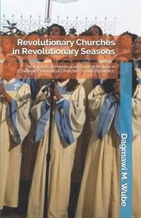 bokomslag Revolutionary Churches in Revolutionary Seasons: The Impacts of Persecution and Pacification in Ethiopian Evangelical Churches' Group Dynamics.