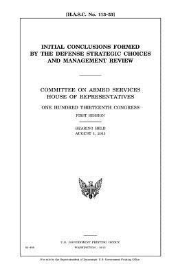 bokomslag Initial conclusions formed by the Defense Strategic Choices and Management Review: Committee on Armed Services, House of Representatives, One Hundred