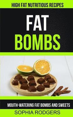 bokomslag Fat Bombs: Mouth-Watering Fat Bombs And Sweets (High Fat Nutritious Recipes)