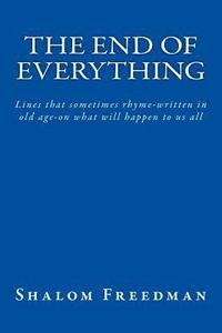 bokomslag The End of Everything: Lines that sometimes rhyme-written in old age-on what will happen to us all