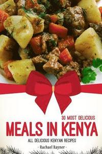 bokomslag 30 Most Delicious Meals in Kenya: All Delicious Kenyan Recipes