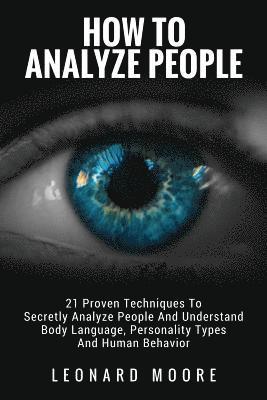 bokomslag How To Analyze People: 21 Proven Techniques To Secretly Analyze People And Understand Body Language, Personality Types And Human Behavior