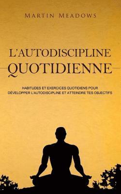 bokomslag L'autodiscipline quotidienne: Habitudes et exercices quotidiens pour développer l'autodiscipline et atteindre tes objectifs