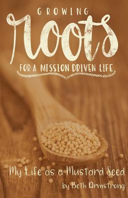 Growing Roots for a Mission Driven Life: My Life as a Mustard Seed 1