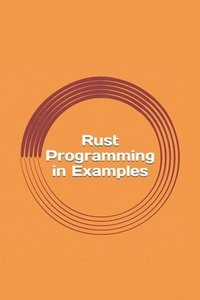 bokomslag Rust Programming in Examples: Beginners Guide