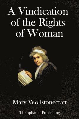 A Vindication of the Rights of Woman: With Strictures on Political and Moral Subjects