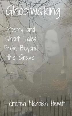 Ghostwalking: Poetry and Short Tales from Beyond the Grave 1