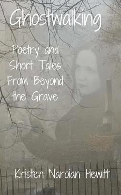 Kristen Naroian Hewitt - Ghostwalking: Poetry and Short Tales from Beyond the Grave, Häftad
